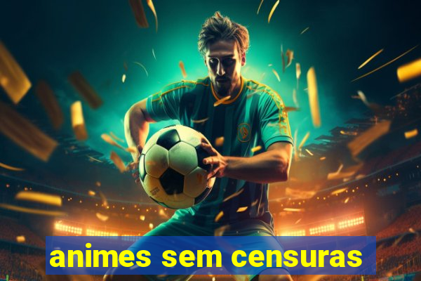 animes sem censuras